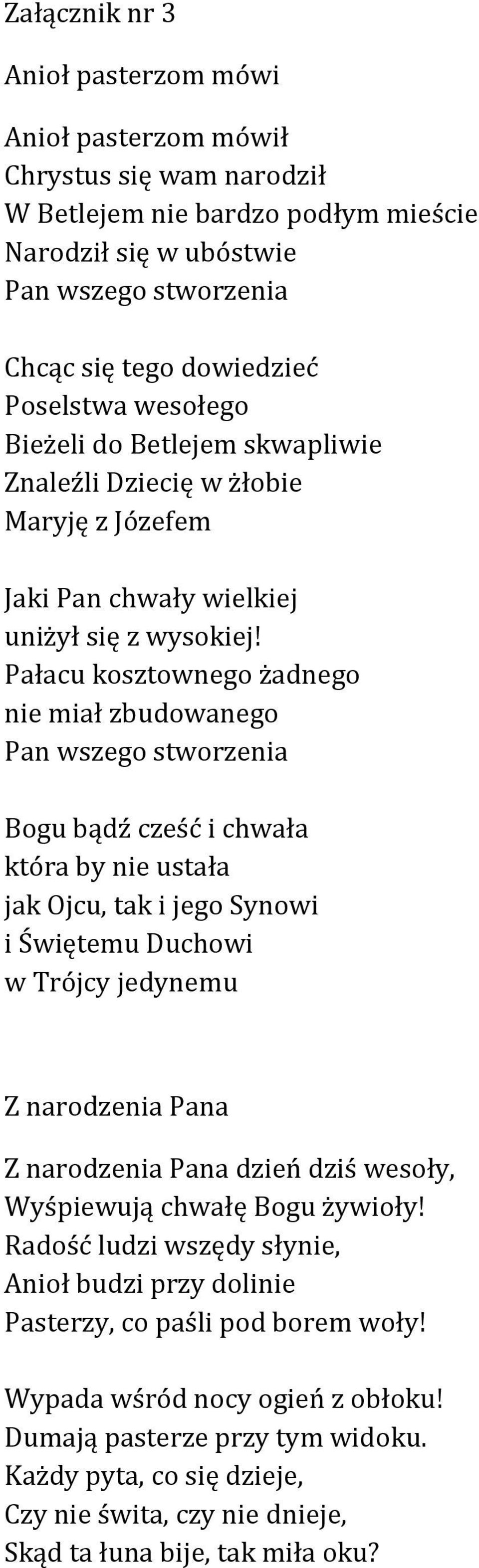 Pałacu kosztownego żadnego nie miał zbudowanego Pan wszego stworzenia Bogu bądź cześć i chwała która by nie ustała jak Ojcu, tak i jego Synowi i Świętemu Duchowi w Trójcy jedynemu Z narodzenia Pana Z