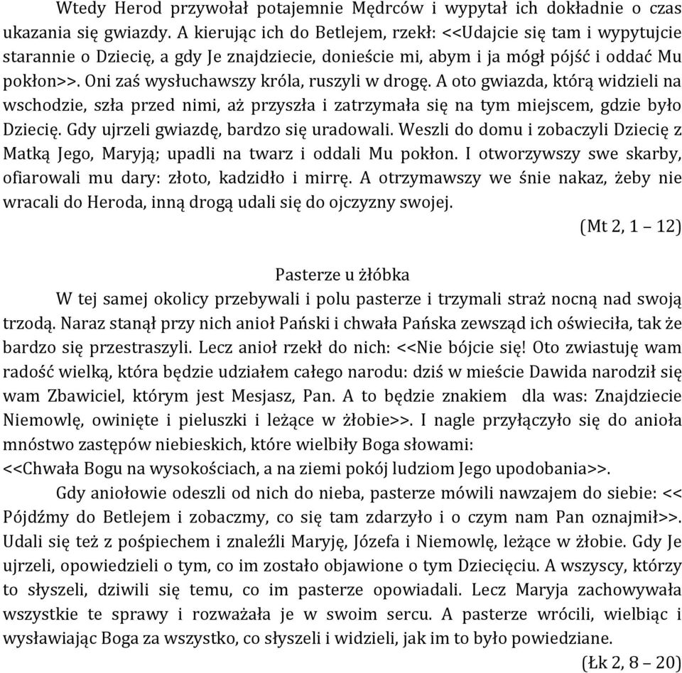 Oni zaś wysłuchawszy króla, ruszyli w drogę. A oto gwiazda, którą widzieli na wschodzie, szła przed nimi, aż przyszła i zatrzymała się na tym miejscem, gdzie było Dziecię.