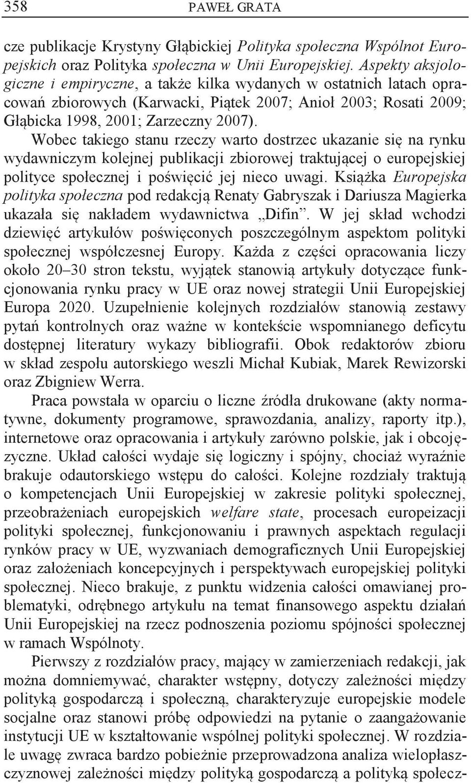Wobec takiego stanu rzeczy warto dostrzec ukazanie się na rynku wydawniczym kolejnej publikacji zbiorowej traktującej o europejskiej polityce społecznej i poświęcić jej nieco uwagi.