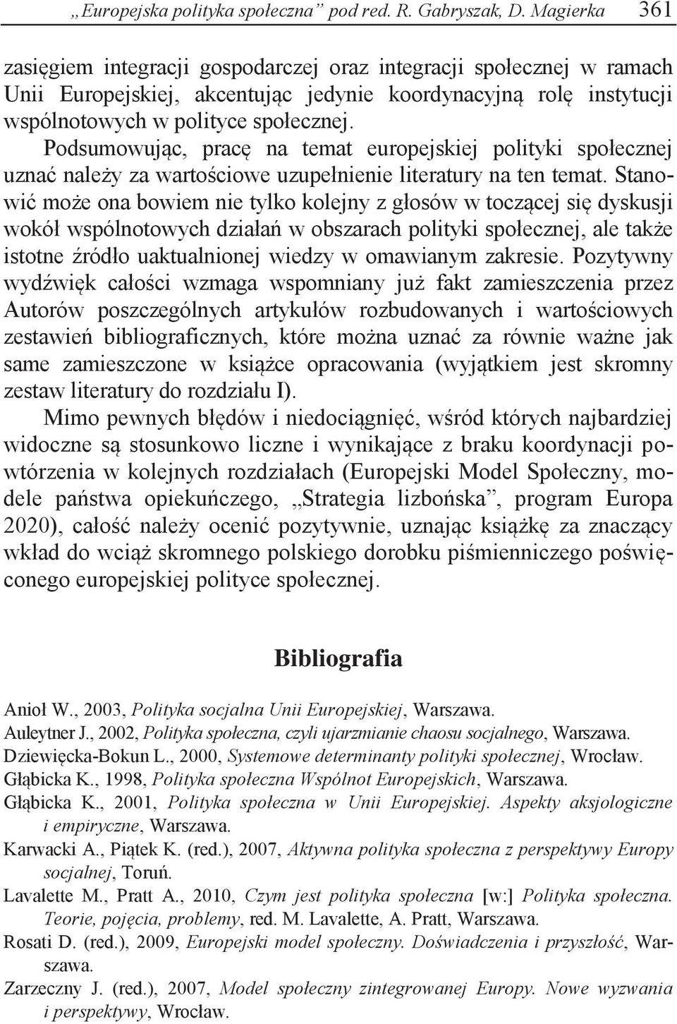 Podsumowując, pracę na temat europejskiej polityki społecznej uznać należy za wartościowe uzupełnienie literatury na ten temat.