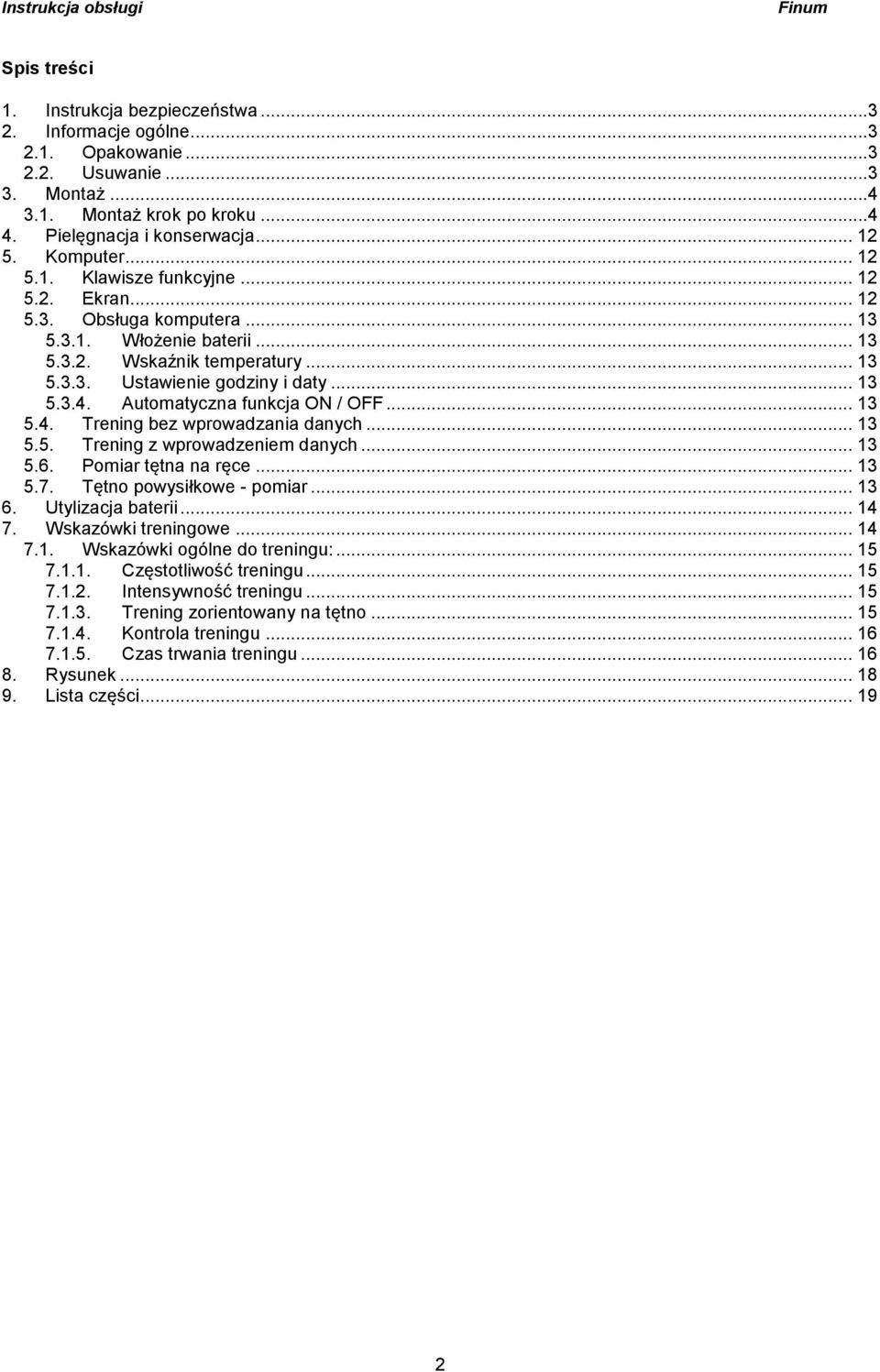 Automatyczna funkcja ON / OFF... 13 5.4. Trening bez wprowadzania danych... 13 5.5. Trening z wprowadzeniem danych... 13 5.6. Pomiar tętna na ręce... 13 5.7. Tętno powysiłkowe - pomiar... 13 6.