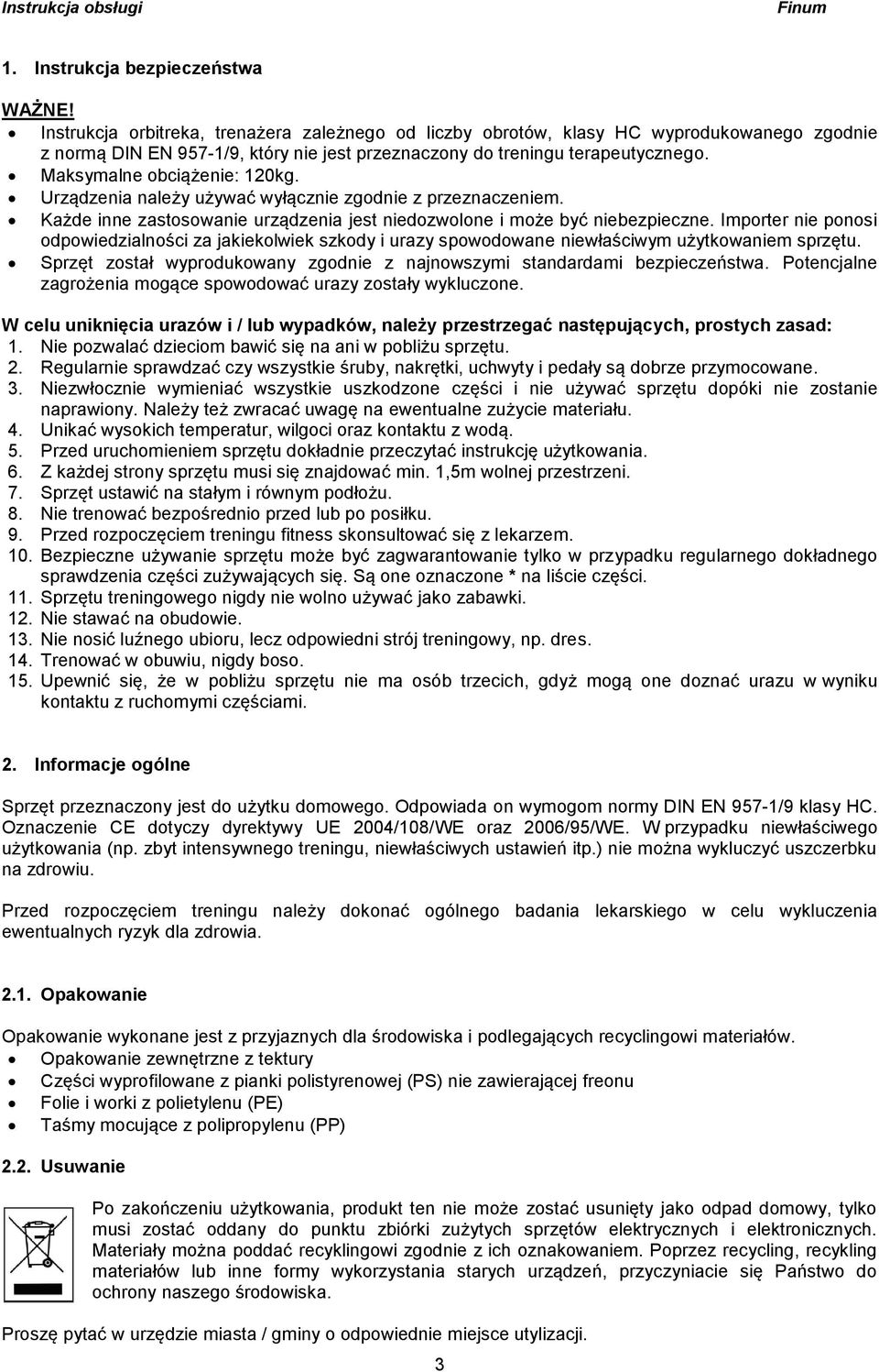 Maksymalne obciążenie: 120kg. Urządzenia należy używać wyłącznie zgodnie z przeznaczeniem. Każde inne zastosowanie urządzenia jest niedozwolone i może być niebezpieczne.