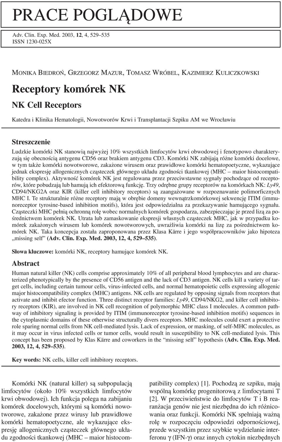 Transplantacji Szpiku AM we Wrocławiu Streszczenie Ludzkie komórki NK stanowią najwyżej 10% wszystkich limfocytów krwi obwodowej i fenotypowo charaktery zują się obecnością antygenu CD56 oraz brakiem