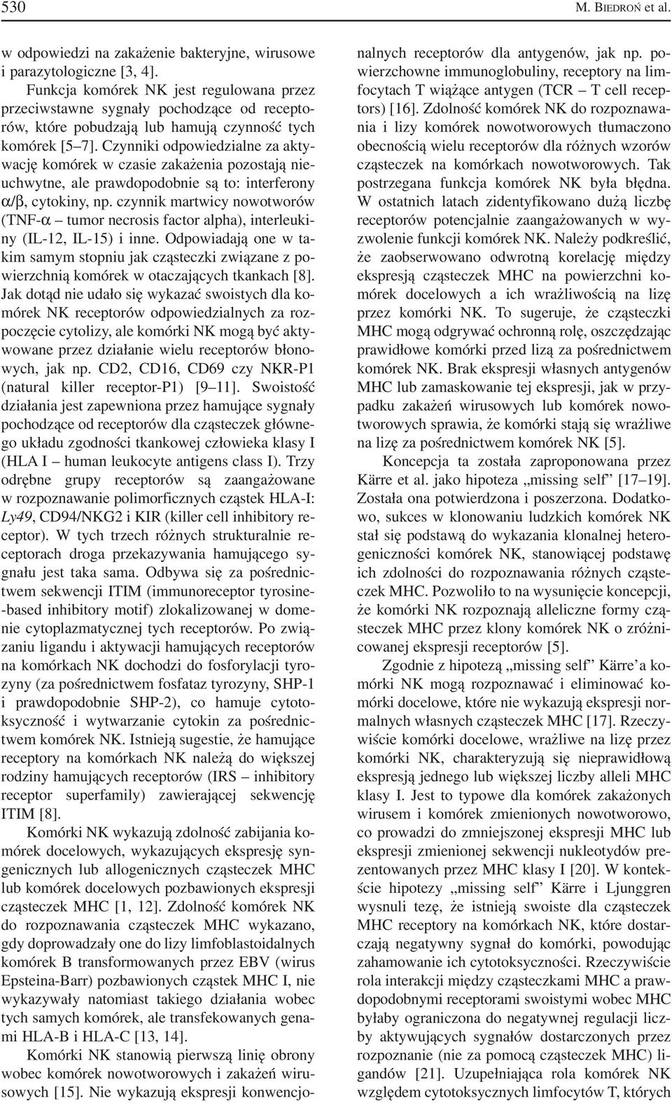 Czynniki odpowiedzialne za akty wację komórek w czasie zakażenia pozostają nie uchwytne, ale prawdopodobnie są to: interferony α/β, cytokiny, np.