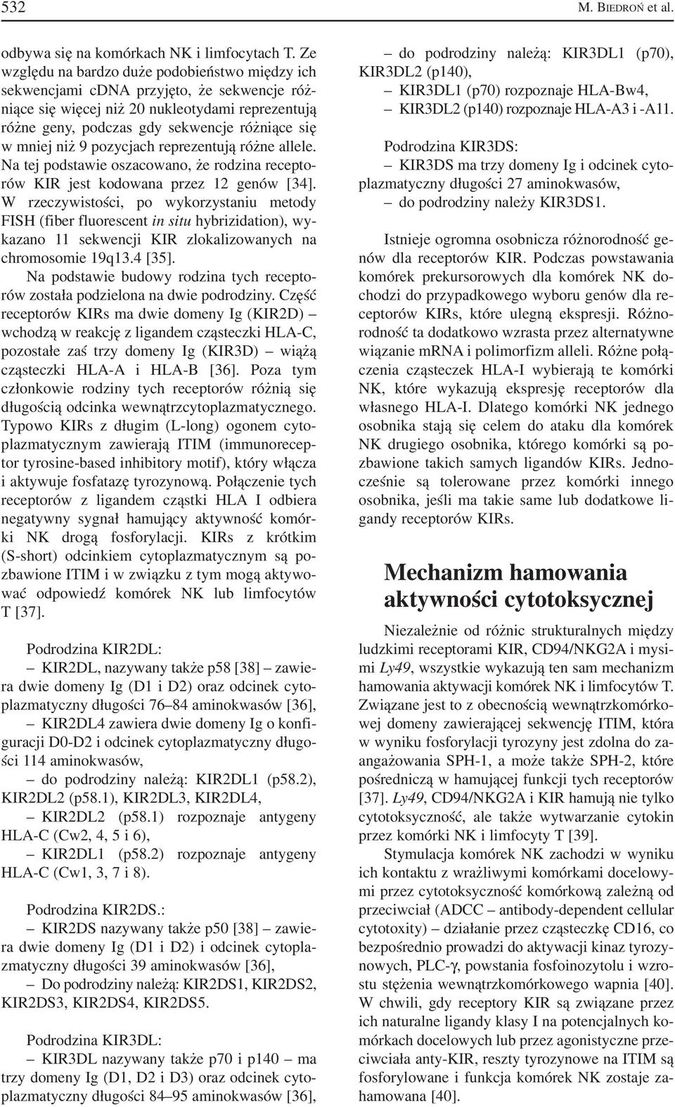 niż 9 pozycjach reprezentują różne allele. Na tej podstawie oszacowano, że rodzina recepto rów KIR jest kodowana przez 12 genów [34].