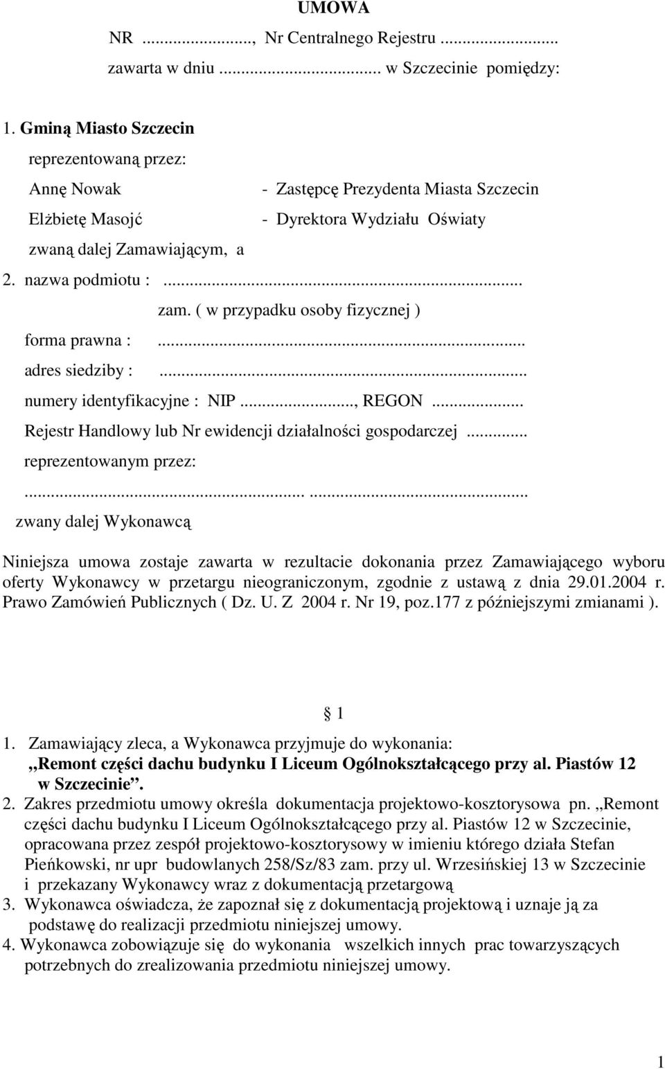 ( w przypadku osoby fizycznej ) forma prawna :... adres siedziby :... numery identyfikacyjne : NIP..., REGON... Rejestr Handlowy lub Nr ewidencji działalności gospodarczej... reprezentowanym przez:.