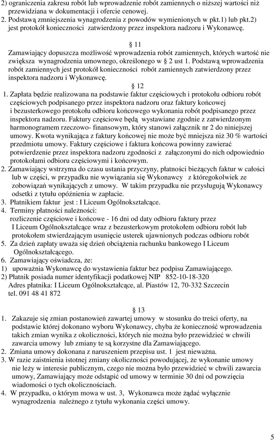 11 Zamawiający dopuszcza moŝliwość wprowadzenia robót zamiennych, których wartość nie zwiększa wynagrodzenia umownego, określonego w 2 ust 1.