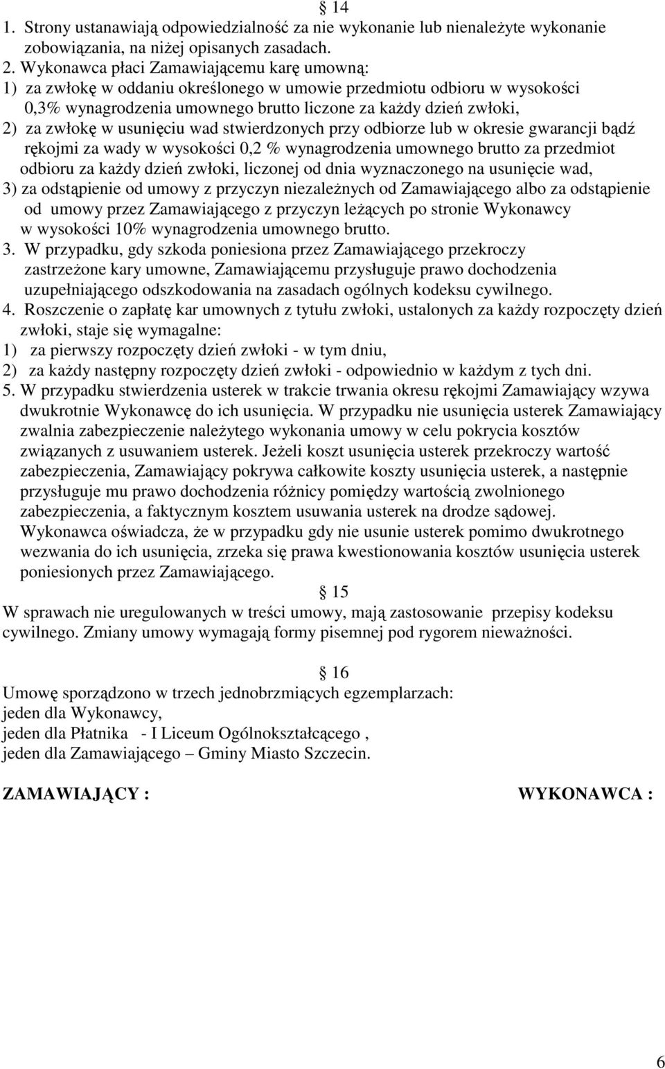 usunięciu wad stwierdzonych przy odbiorze lub w okresie gwarancji bądź rękojmi za wady w wysokości 0,2 % wynagrodzenia umownego brutto za przedmiot odbioru za kaŝdy dzień zwłoki, liczonej od dnia