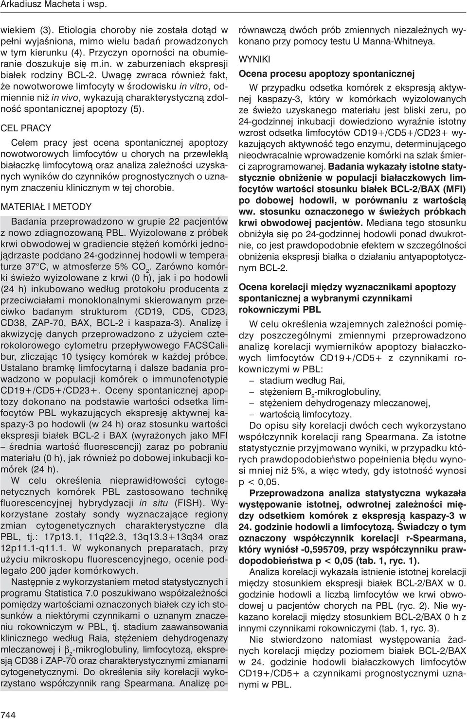 Uwagę zwraca również fakt, że nowotworowe limfocyty w środowisku in vitro, odmiennie niż in vivo, wykazują charakterystyczną zdolność spontanicznej apoptozy (5).