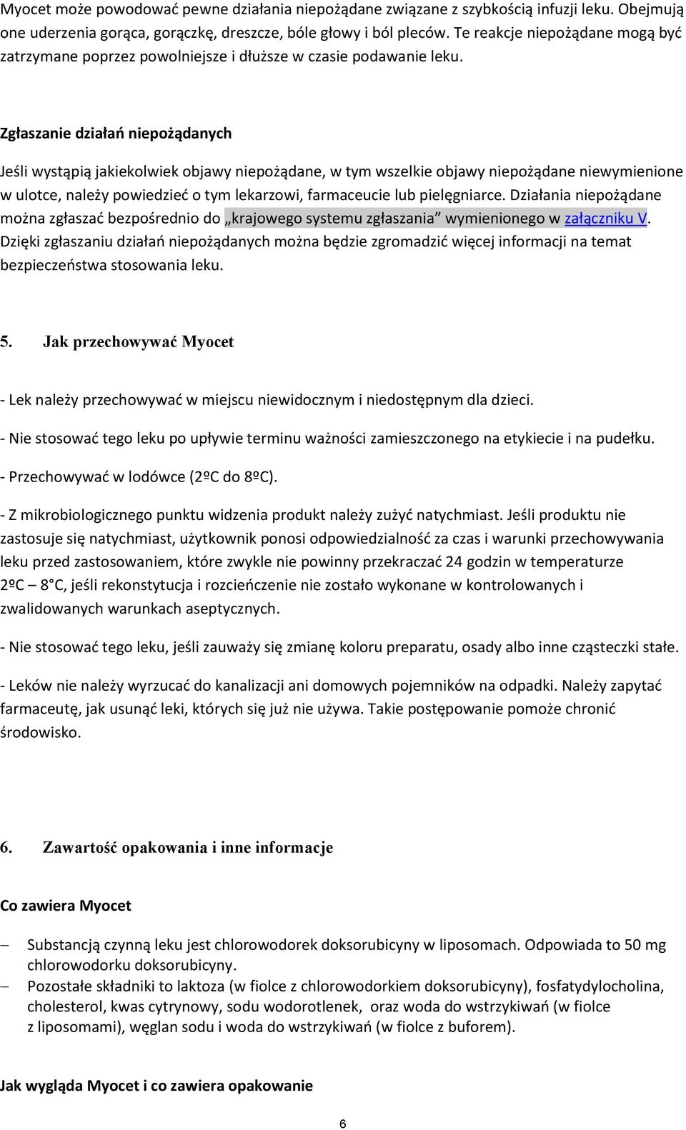 Zgłaszanie działań niepożądanych Jeśli wystąpią jakiekolwiek objawy niepożądane, w tym wszelkie objawy niepożądane niewymienione w ulotce, należy powiedzieć o tym lekarzowi, farmaceucie lub