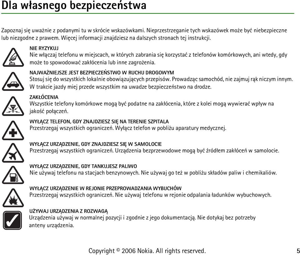 NIE RYZYKUJ Nie w³±czaj telefonu w miejscach, w których zabrania siê korzystaæ z telefonów komórkowych, ani wtedy, gdy mo e to spowodowaæ zak³ócenia lub inne zagro enia.