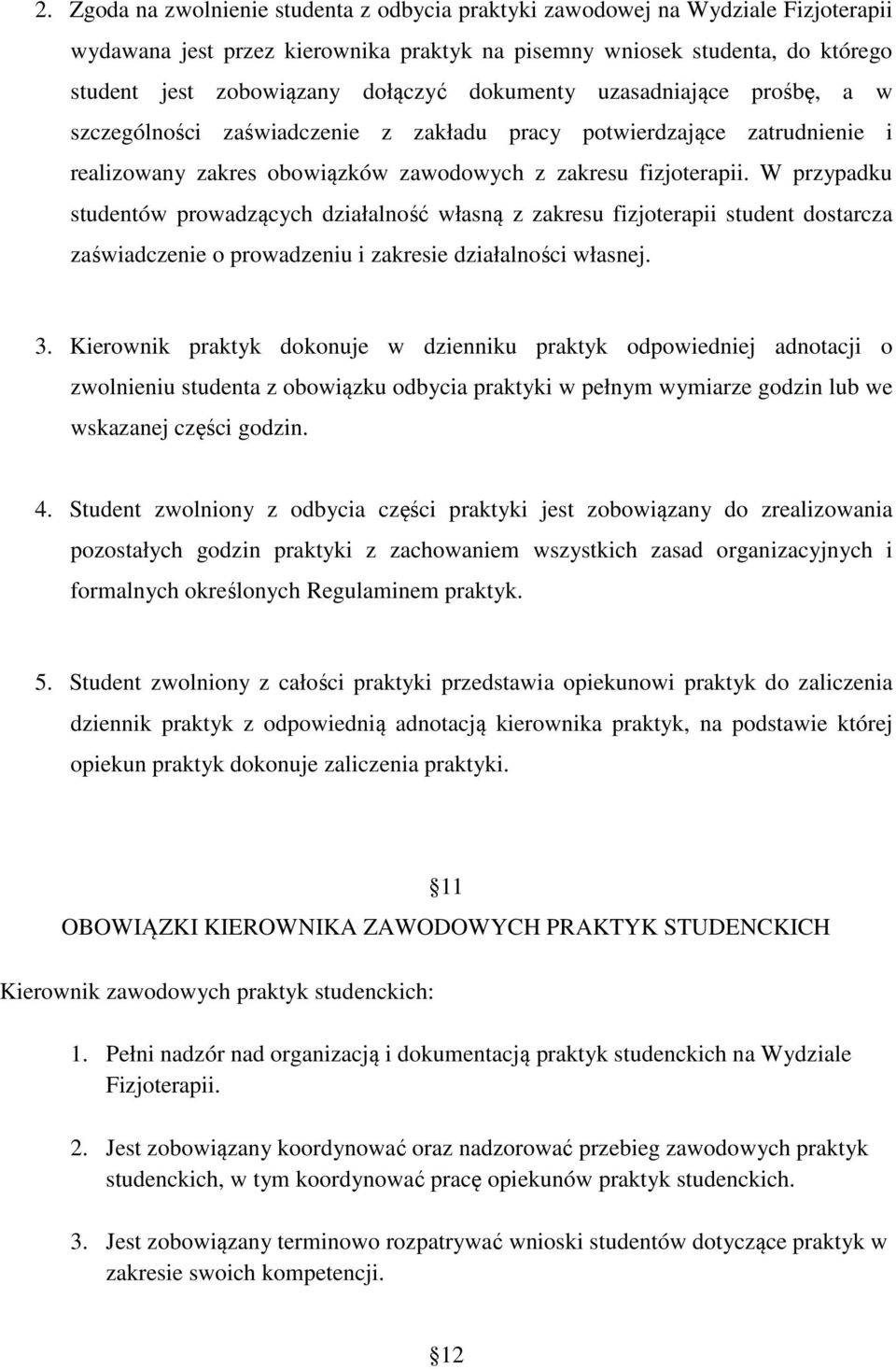 W przypadku studentów prowadzących działalność własną z zakresu fizjoterapii student dostarcza zaświadczenie o prowadzeniu i zakresie działalności własnej. 3.