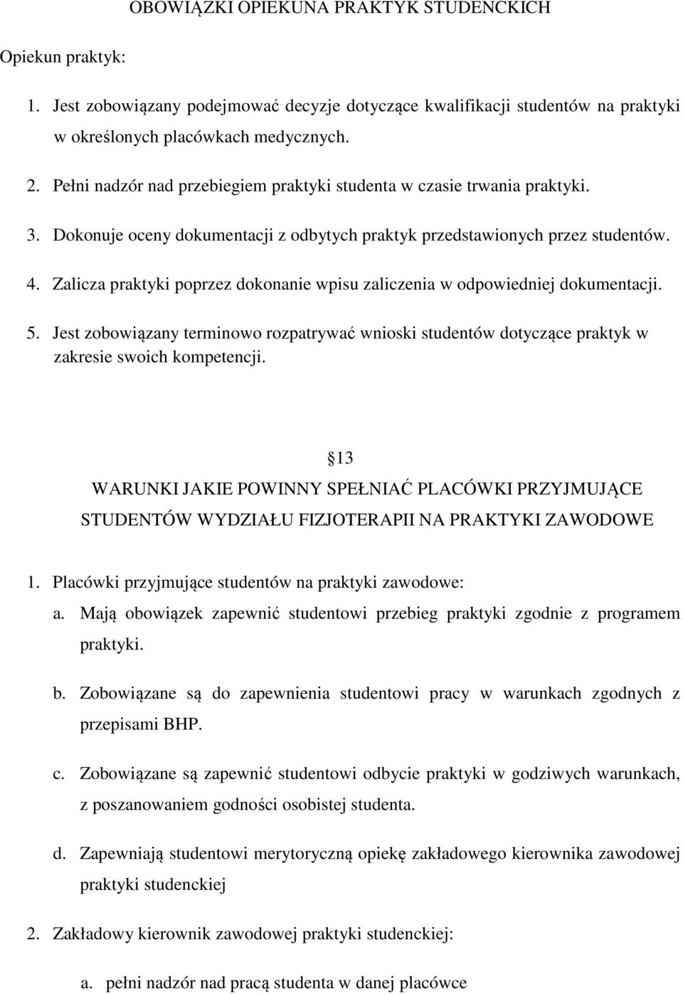 Zalicza praktyki poprzez dokonanie wpisu zaliczenia w odpowiedniej dokumentacji. 5. Jest zobowiązany terminowo rozpatrywać wnioski studentów dotyczące praktyk w zakresie swoich kompetencji.