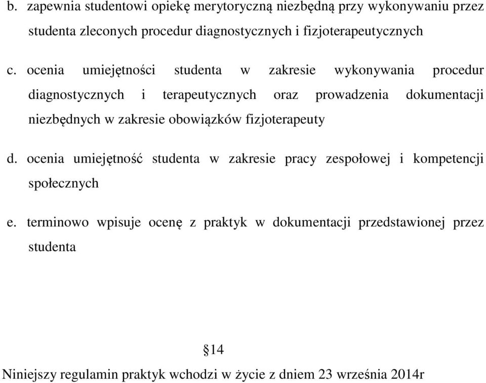 ocenia umiejętności studenta w zakresie wykonywania procedur diagnostycznych i terapeutycznych oraz prowadzenia dokumentacji niezbędnych w