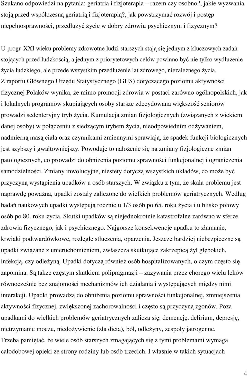 U progu XXI wieku problemy zdrowotne ludzi starszych stają się jednym z kluczowych zadań stojących przed ludzkością, a jednym z priorytetowych celów powinno być nie tylko wydłużenie życia ludzkiego,