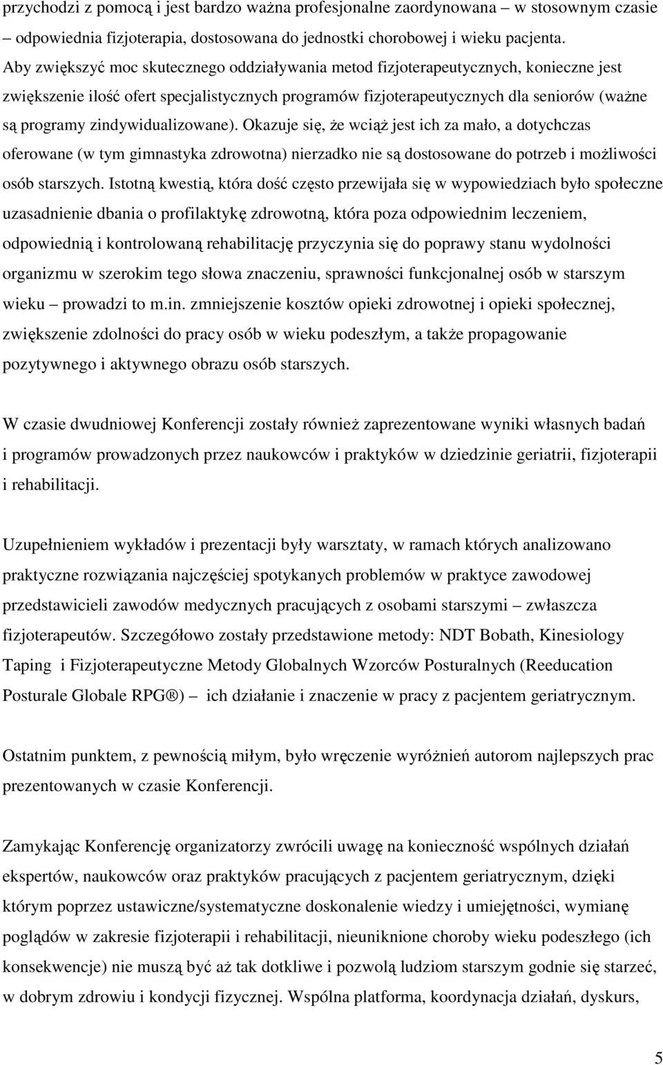 zindywidualizowane). Okazuje się, że wciąż jest ich za mało, a dotychczas oferowane (w tym gimnastyka zdrowotna) nierzadko nie są dostosowane do potrzeb i możliwości osób starszych.