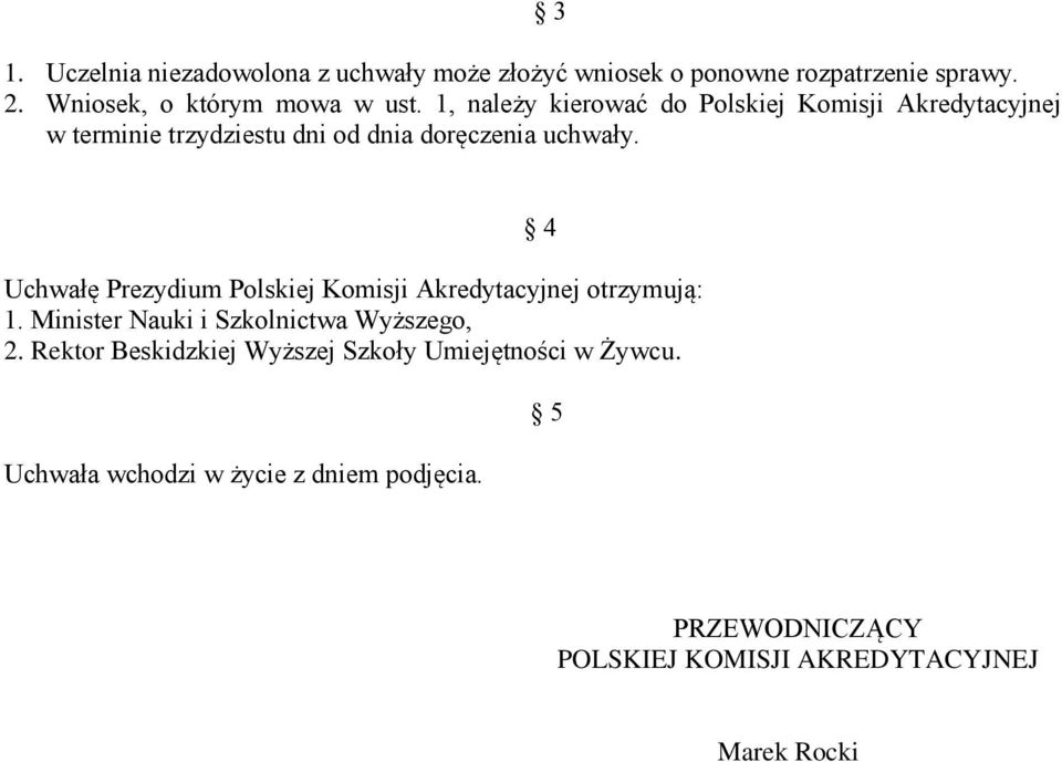Uchwałę Prezydium Polskiej Komisji Akredytacyjnej otrzymują: 1. Minister Nauki i Szkolnictwa Wyższego, 2.