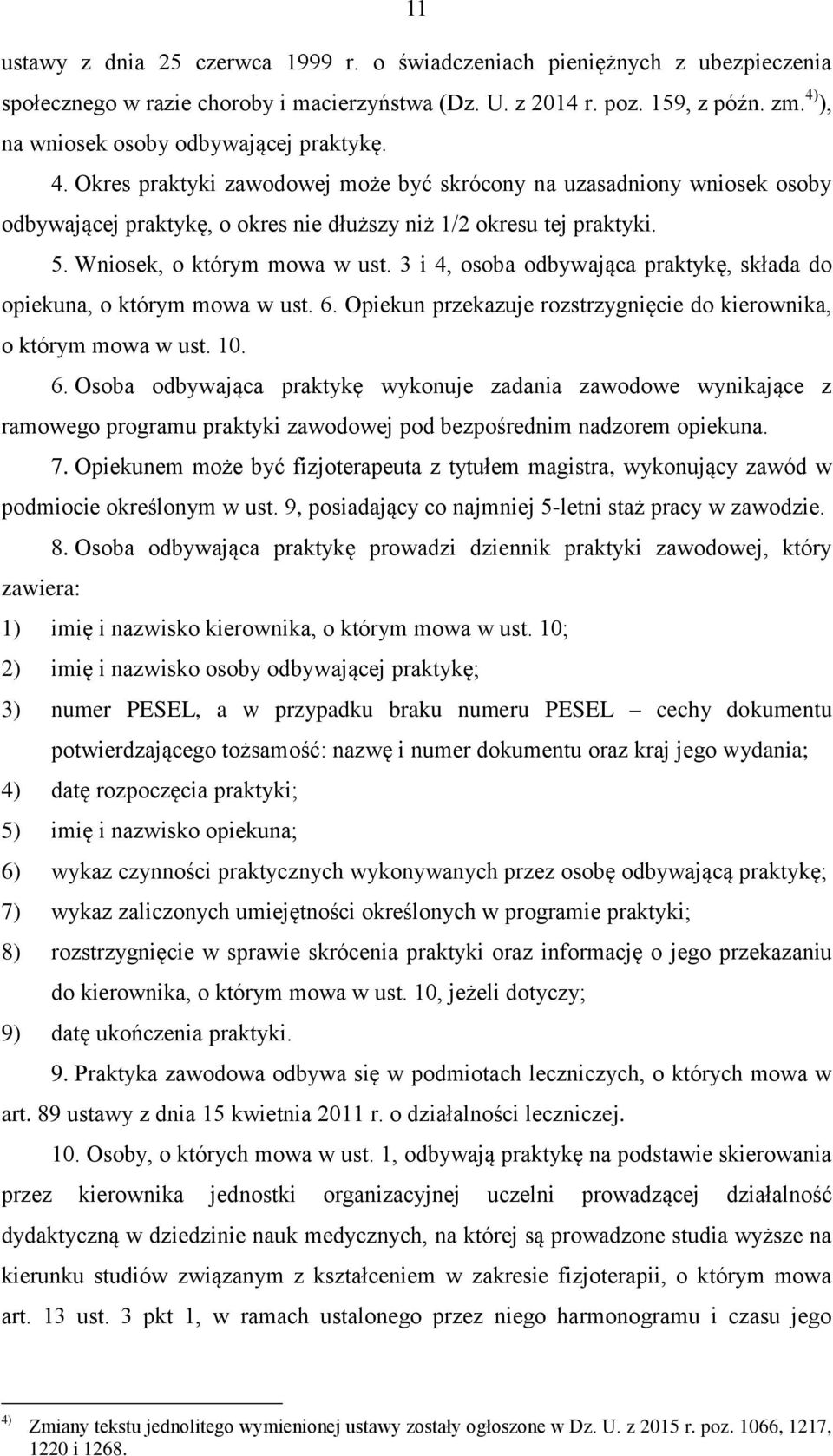 Wniosek, o którym mowa w ust. 3 i 4, osoba odbywająca praktykę, składa do opiekuna, o którym mowa w ust. 6.