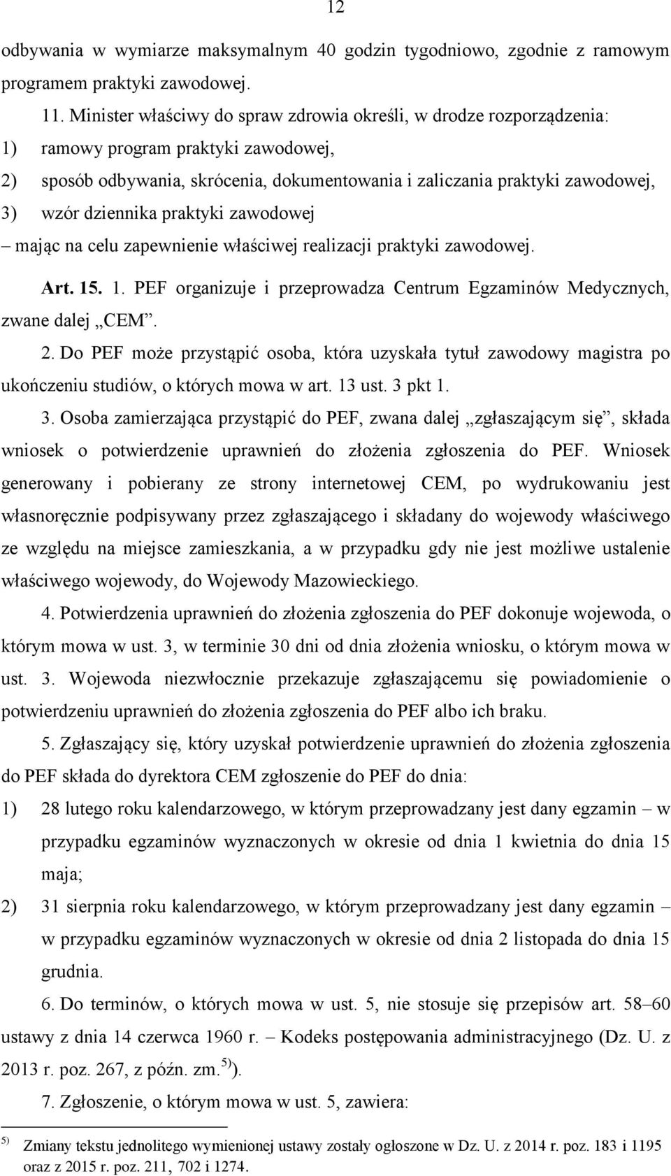 dziennika praktyki zawodowej mając na celu zapewnienie właściwej realizacji praktyki zawodowej. Art. 15. 1. PEF organizuje i przeprowadza Centrum Egzaminów Medycznych, zwane dalej CEM. 2.