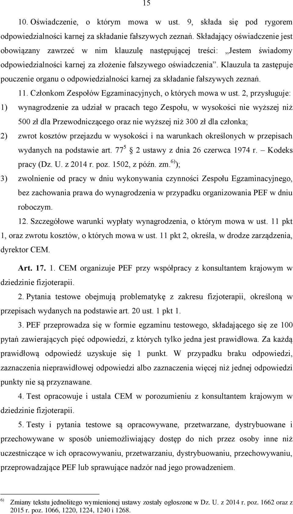 Klauzula ta zastępuje pouczenie organu o odpowiedzialności karnej za składanie fałszywych zeznań. 11. Członkom Zespołów Egzaminacyjnych, o których mowa w ust.