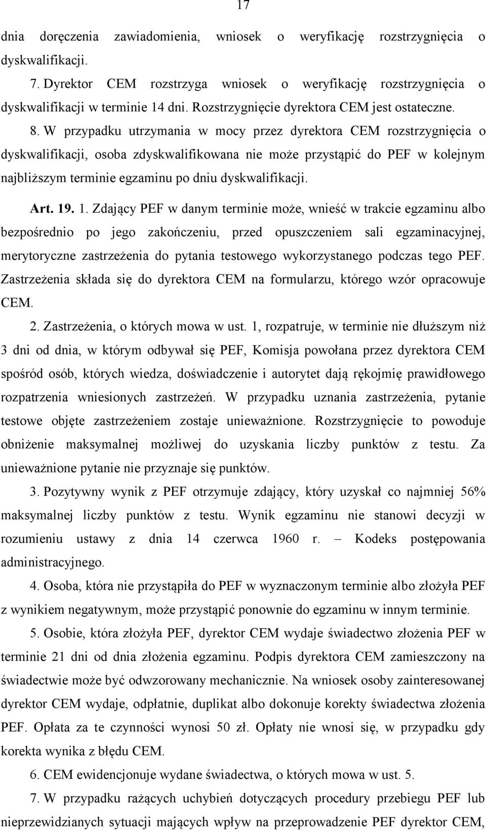 W przypadku utrzymania w mocy przez dyrektora CEM rozstrzygnięcia o dyskwalifikacji, osoba zdyskwalifikowana nie może przystąpić do PEF w kolejnym najbliższym terminie egzaminu po dniu