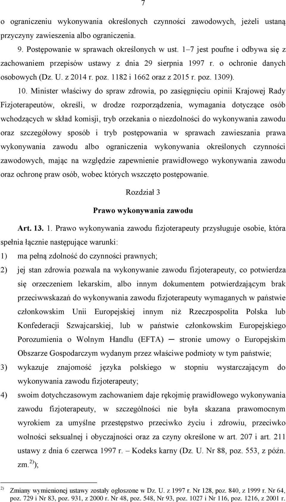 Minister właściwy do spraw zdrowia, po zasięgnięciu opinii Krajowej Rady Fizjoterapeutów, określi, w drodze rozporządzenia, wymagania dotyczące osób wchodzących w skład komisji, tryb orzekania o