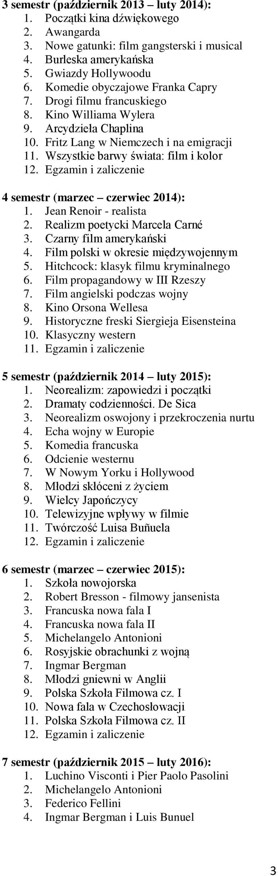 Egzamin i zaliczenie 4 semestr (marzec czerwiec 2014): 1. Jean Renoir - realista 2. Realizm poetycki Marcela Carné 3. Czarny film amerykański 4. Film polski w okresie międzywojennym 5.