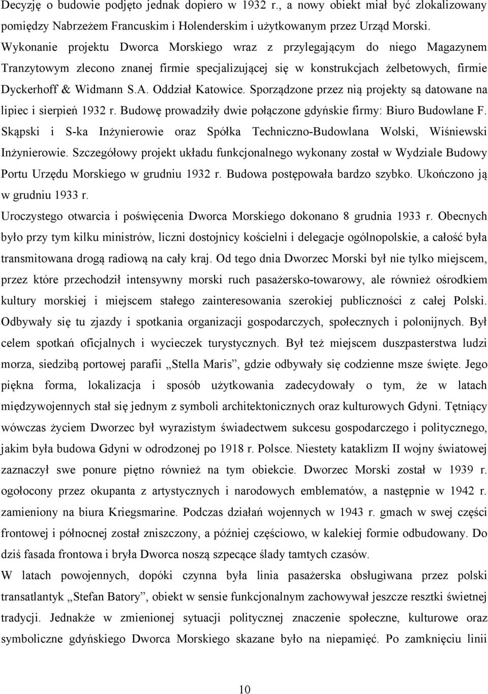 Oddział Katowice. Sporządzone przez nią projekty są datowane na lipiec i sierpień 1932 r. Budowę prowadziły dwie połączone gdyńskie firmy: Biuro Budowlane F.