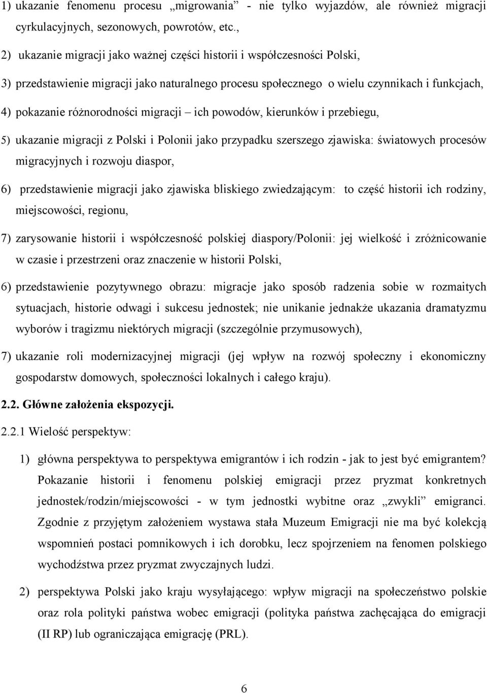 migracji ich powodów, kierunków i przebiegu, 5) ukazanie migracji z Polski i Polonii jako przypadku szerszego zjawiska: światowych procesów migracyjnych i rozwoju diaspor, 6) przedstawienie migracji