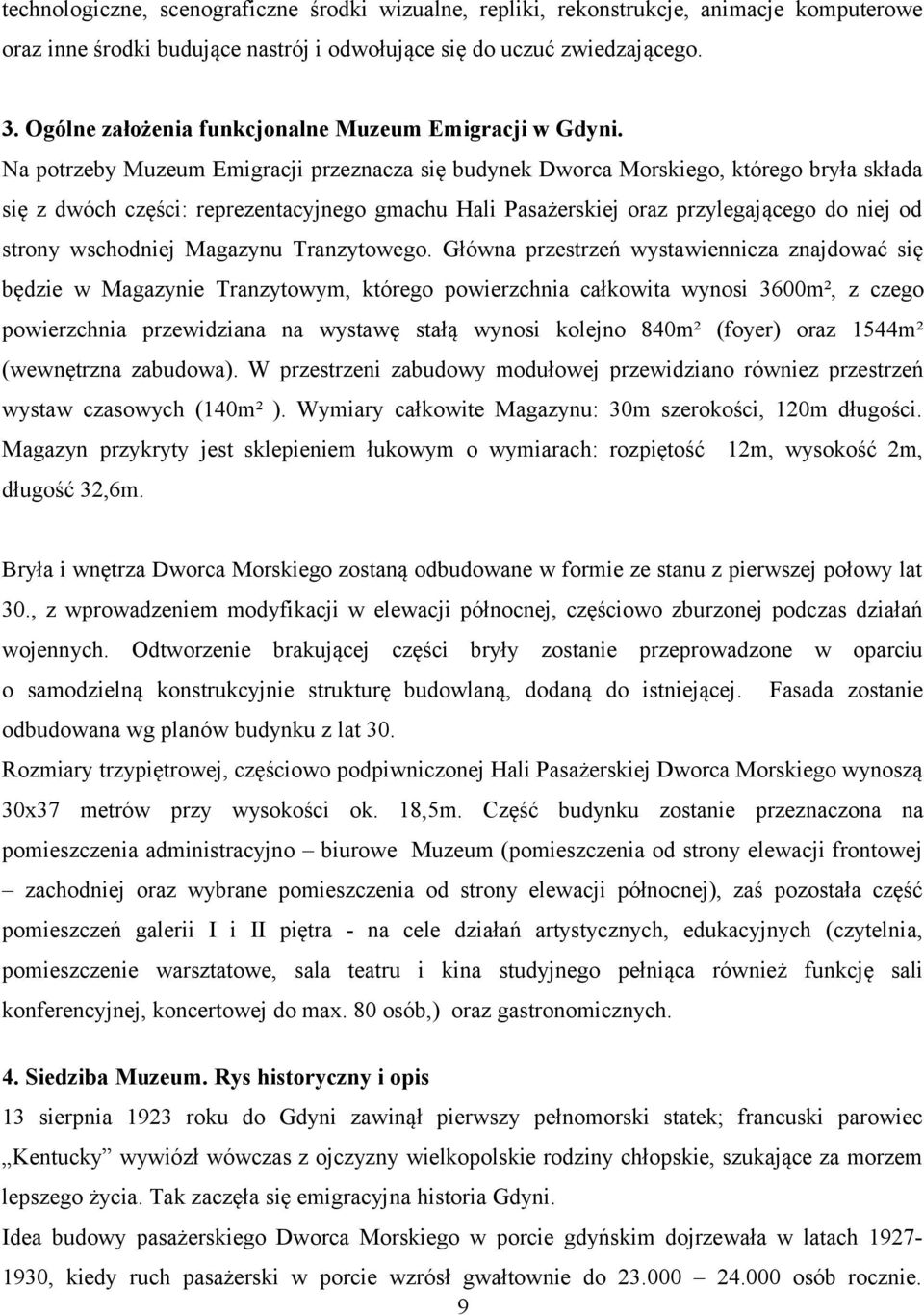 Na potrzeby Muzeum Emigracji przeznacza się budynek Dworca Morskiego, którego bryła składa się z dwóch części: reprezentacyjnego gmachu Hali Pasażerskiej oraz przylegającego do niej od strony