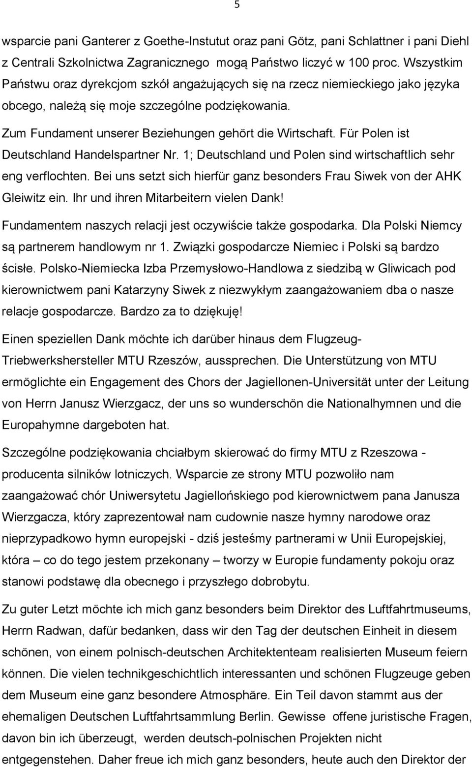 Für Polen ist Deutschland Handelspartner Nr. 1; Deutschland und Polen sind wirtschaftlich sehr eng verflochten. Bei uns setzt sich hierfür ganz besonders Frau Siwek von der AHK Gleiwitz ein.