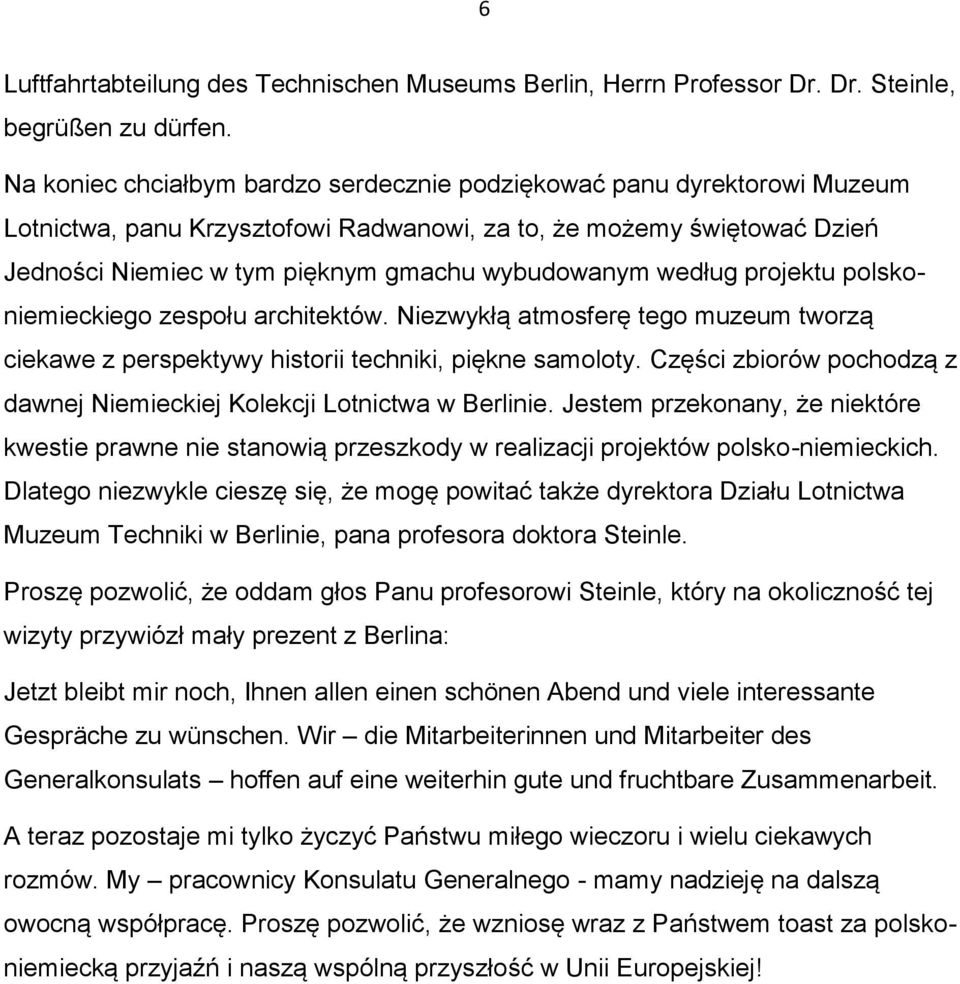 według projektu polskoniemieckiego zespołu architektów. Niezwykłą atmosferę tego muzeum tworzą ciekawe z perspektywy historii techniki, piękne samoloty.