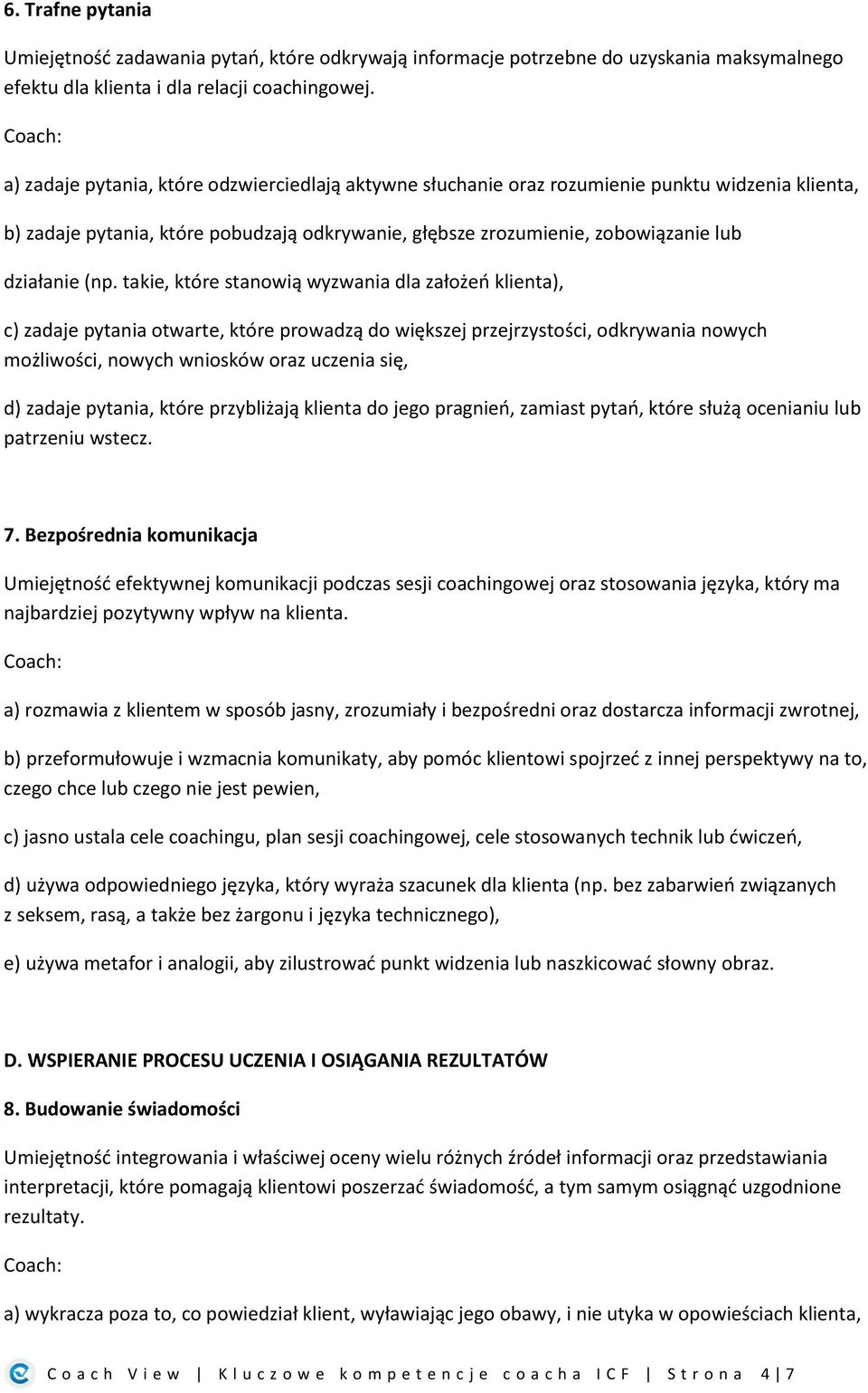 takie, które stanowią wyzwania dla założeń klienta), c) zadaje pytania otwarte, które prowadzą do większej przejrzystości, odkrywania nowych możliwości, nowych wniosków oraz uczenia się, d) zadaje