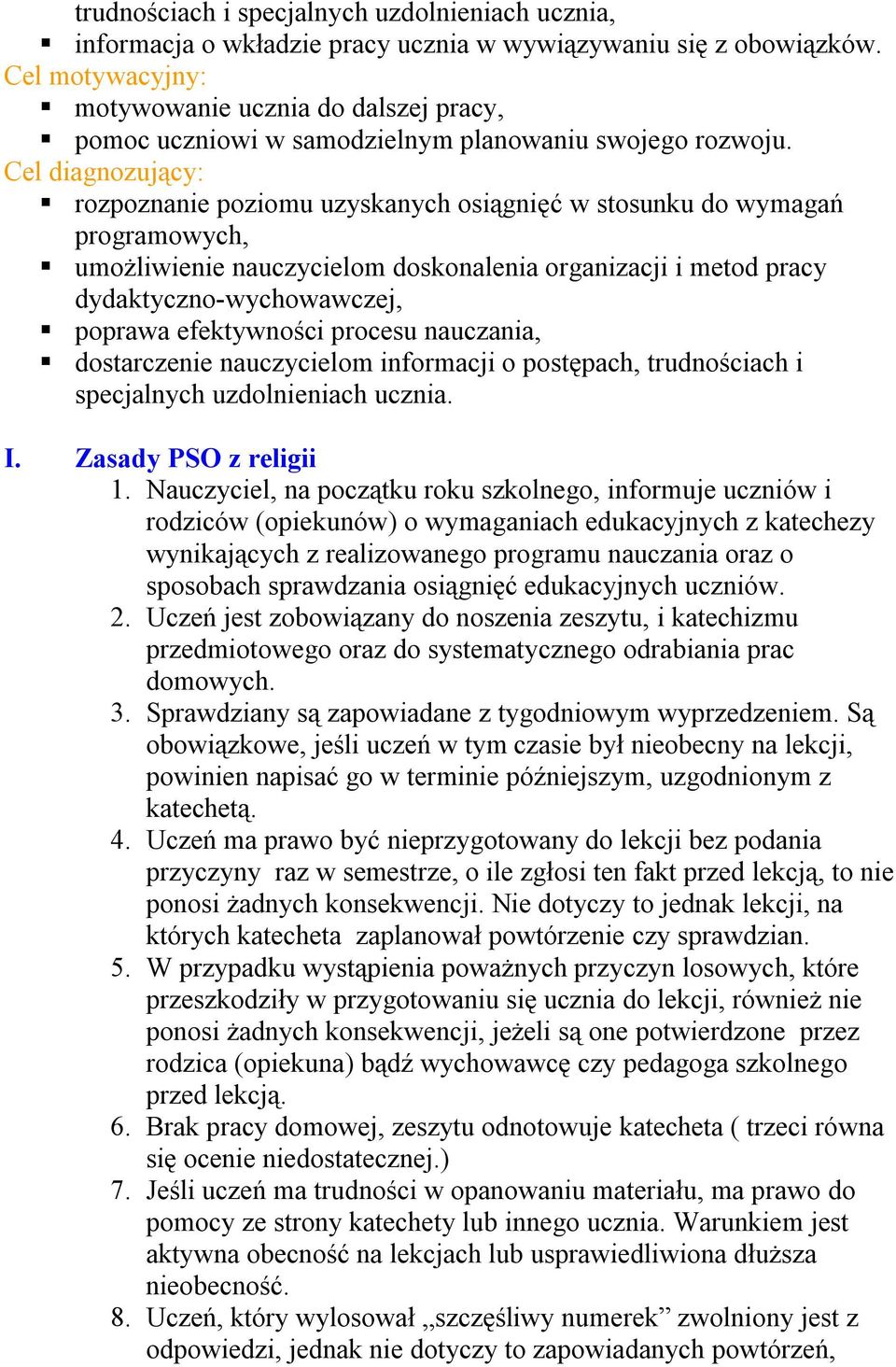 Cel diagnozujący: rozpoznanie poziomu uzyskanych osiągnięć w stosunku do wymagań programowych, umożliwienie nauczycielom doskonalenia organizacji i metod pracy dydaktyczno-wychowawczej, poprawa