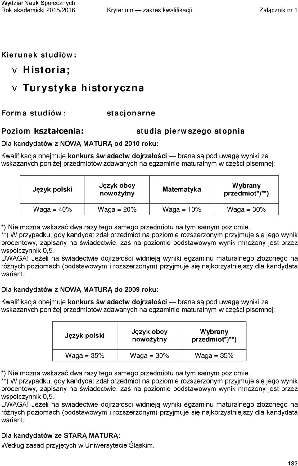 **) W przypadku, gdy kandydat zdał przedmiot na poziomie rozszerzonym przyjmuje się jego wynik procentowy, zapisany na świadectwie, zaś na poziomie podstawowym wynik mnożony jest przez współczynnik