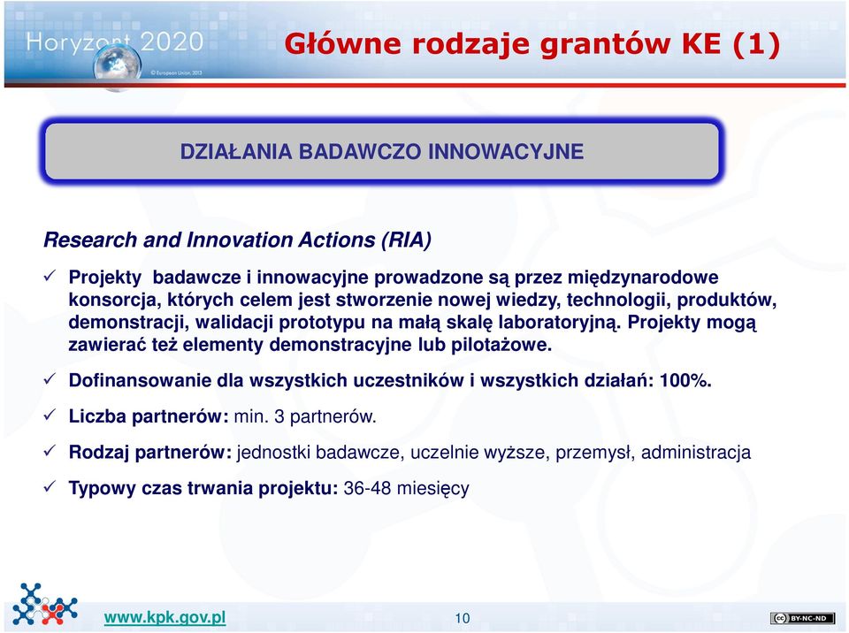 laboratoryjną. Projekty mogą zawierać też elementy demonstracyjne lub pilotażowe. Dofinansowanie dla wszystkich uczestników i wszystkich działań: 100%.