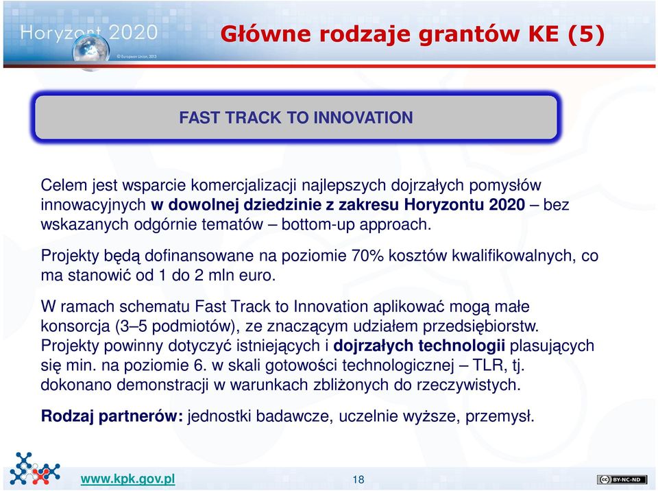 W ramach schematu Fast Track to Innovation aplikować mogą małe konsorcja (3 5 podmiotów), ze znaczącym udziałem przedsiębiorstw.