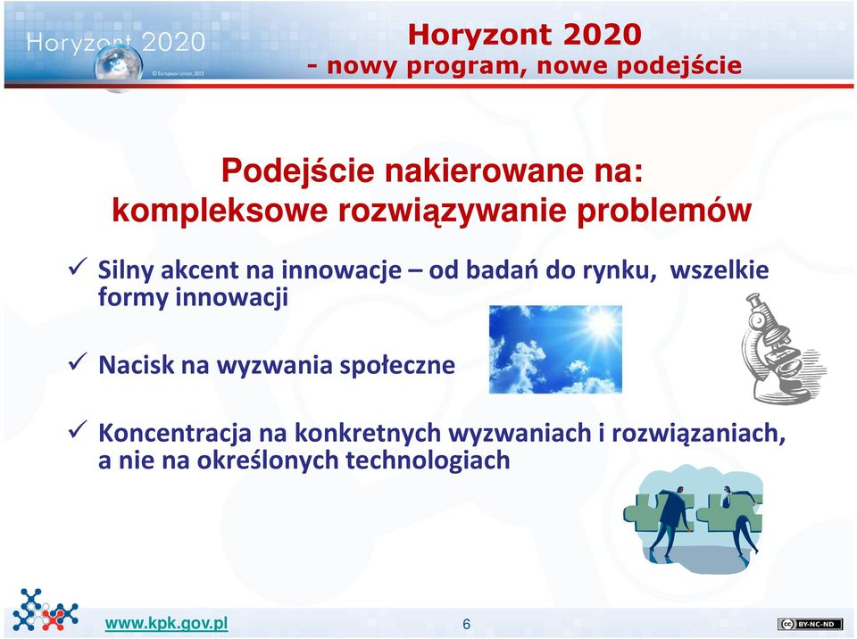 rynku, wszelkie formy innowacji Nacisk na wyzwania społeczne Koncentracja