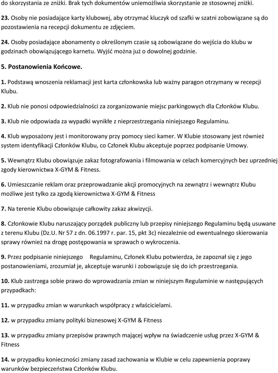 Osoby posiadające abonamenty o określonym czasie są zobowiązane do wejścia do klubu w godzinach obowiązującego karnetu. Wyjść można już o dowolnej godzinie. 5. Postanowienia Końcowe. 1.