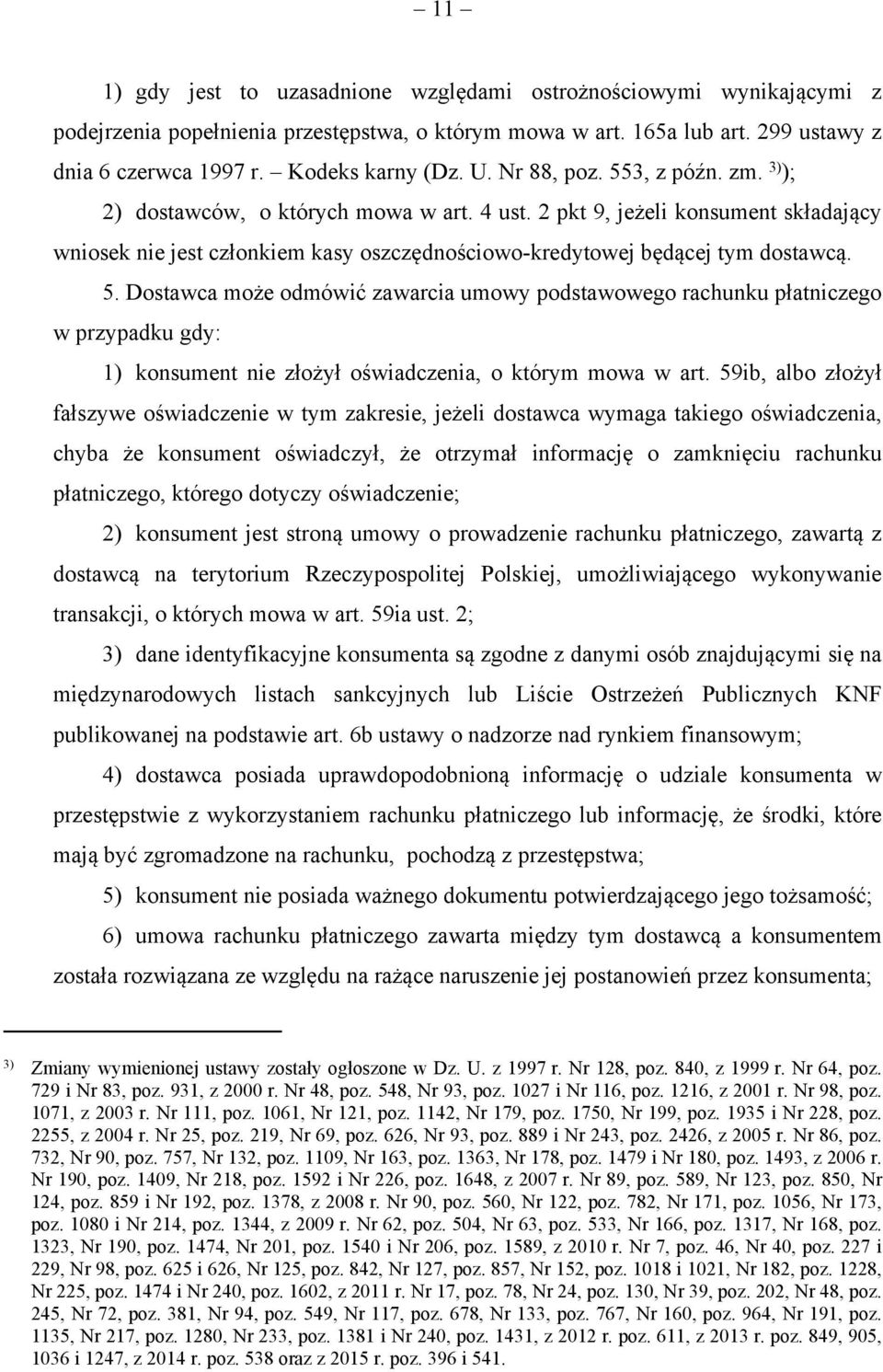 5. Dostawca może odmówić zawarcia umowy podstawowego rachunku płatniczego w przypadku gdy: 1) konsument nie złożył oświadczenia, o którym mowa w art.