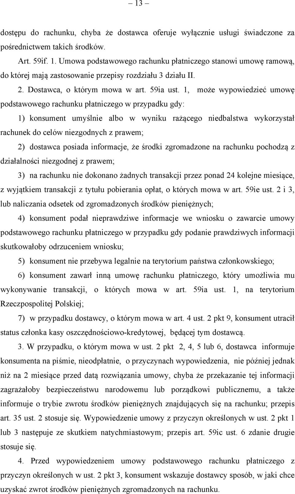 1, może wypowiedzieć umowę podstawowego rachunku płatniczego w przypadku gdy: 1) konsument umyślnie albo w wyniku rażącego niedbalstwa wykorzystał rachunek do celów niezgodnych z prawem; 2) dostawca