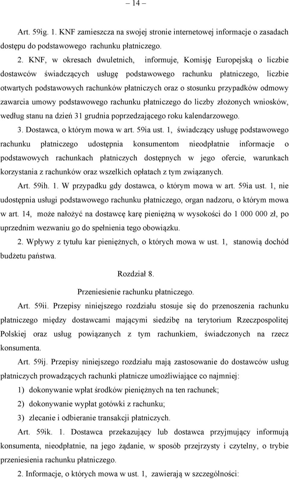 stosunku przypadków odmowy zawarcia umowy podstawowego rachunku płatniczego do liczby złożonych wniosków, według stanu na dzień 31 grudnia poprzedzającego roku kalendarzowego. 3. Dostawca, o którym mowa w art.