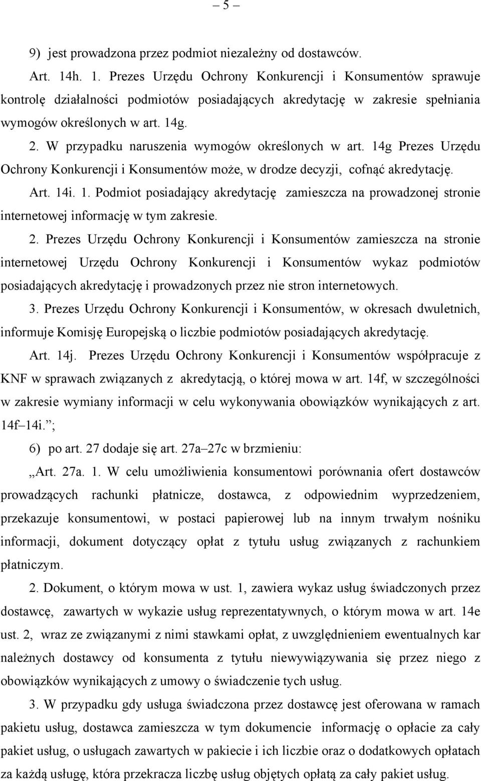 W przypadku naruszenia wymogów określonych w art. 14g Prezes Urzędu Ochrony Konkurencji i Konsumentów może, w drodze decyzji, cofnąć akredytację. Art. 14i. 1. Podmiot posiadający akredytację zamieszcza na prowadzonej stronie internetowej informację w tym zakresie.