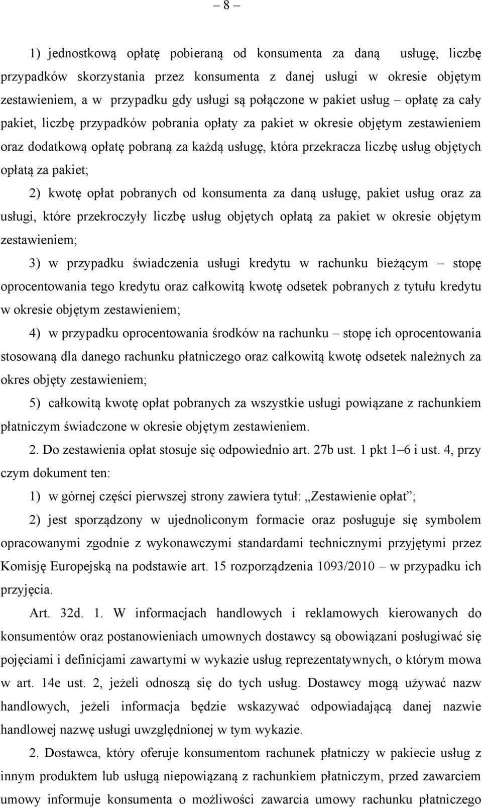 opłatą za pakiet; 2) kwotę opłat pobranych od konsumenta za daną usługę, pakiet usług oraz za usługi, które przekroczyły liczbę usług objętych opłatą za pakiet w okresie objętym zestawieniem; 3) w