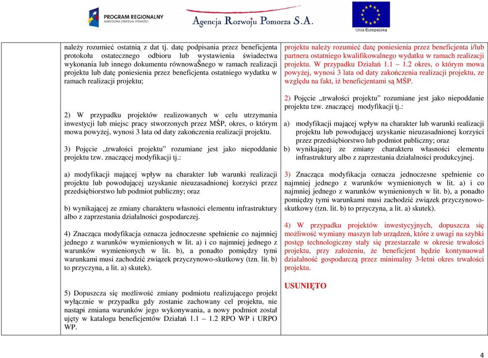 beneficjenta ostatniego wydatku w ramach realizacji projektu; 2) W przypadku projektów realizowanych w celu utrzymania inwestycji lub miejsc pracy stworzonych przez MŚP, okres, o którym mowa powyŝej,