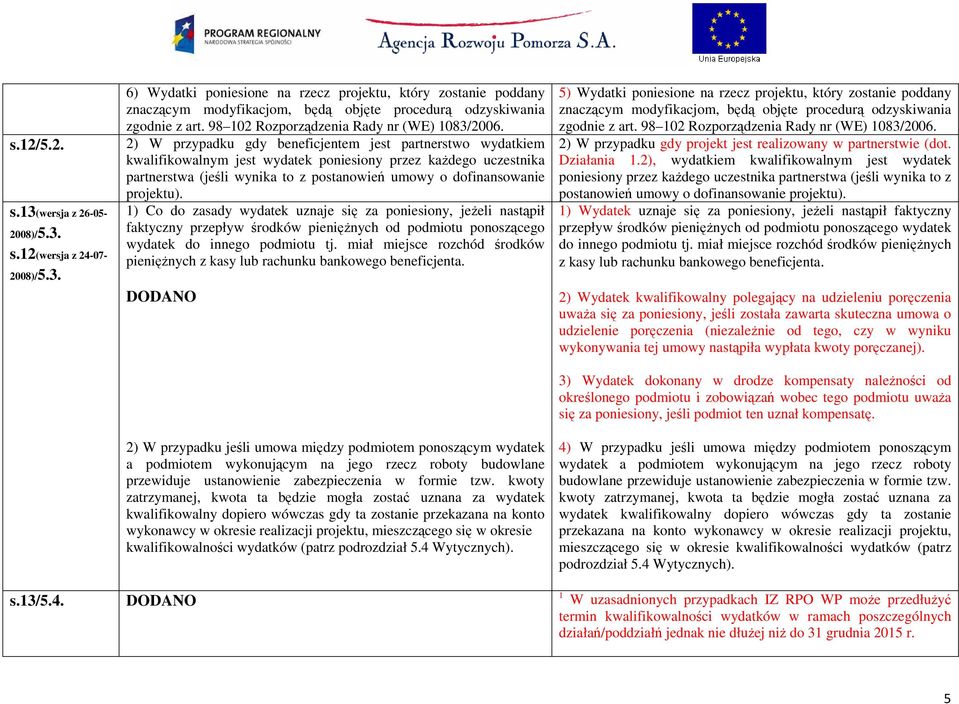 2) W przypadku gdy beneficjentem jest partnerstwo wydatkiem kwalifikowalnym jest wydatek poniesiony przez kaŝdego uczestnika partnerstwa (jeśli wynika to z postanowień umowy o dofinansowanie