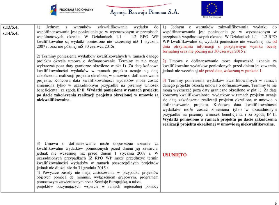 2) Terminy poniesienia wydatków kwalifikowalnych w ramach danego projektu określa umowa o dofinansowanie. Terminy te nie mogą wykraczać poza daty graniczne określone w pkt 1).