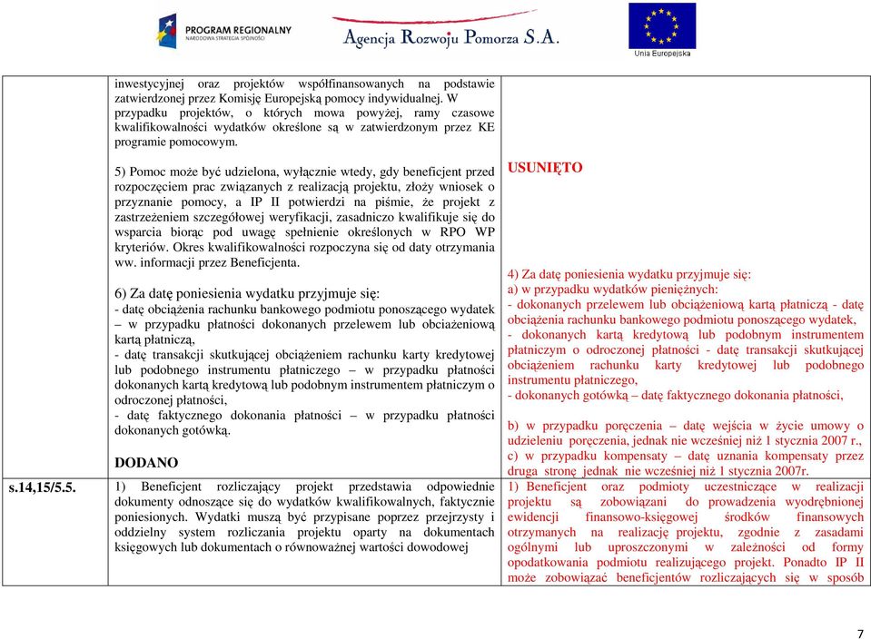 5) Pomoc moŝe być udzielona, wyłącznie wtedy, gdy beneficjent przed rozpoczęciem prac związanych z realizacją projektu, złoŝy wniosek o przyznanie pomocy, a IP II potwierdzi na piśmie, Ŝe projekt z