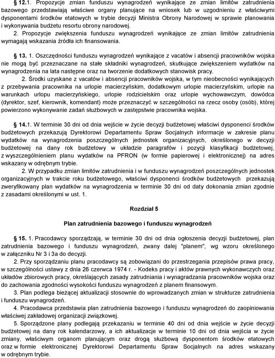 Propozycje zwiększenia funduszu wynagrodzeń wynikające ze zmian limitów zatrudnienia wymagają wskazania źródła ich finansowania. 13