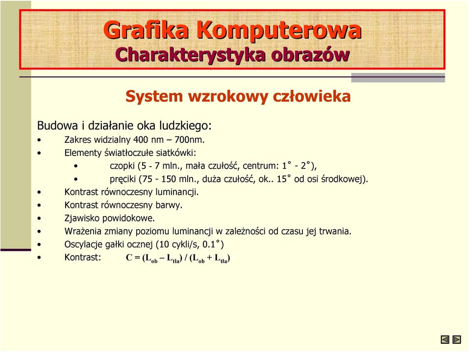 , mała czułość, centrum: 1-2 ), pręciki (75-150 mln., duża czułość, ok.. 15 od osi środkowej).